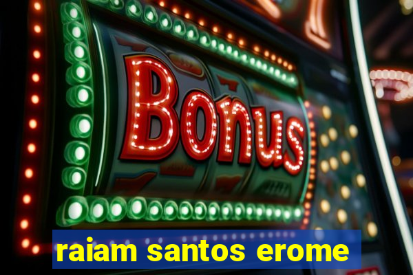 raiam santos erome