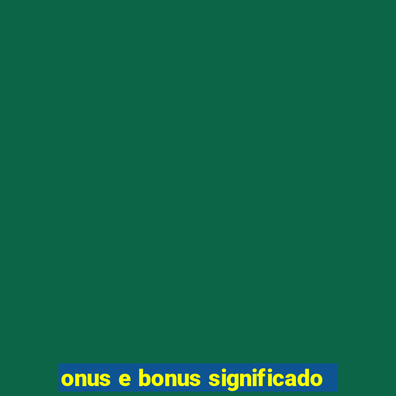 onus e bonus significado