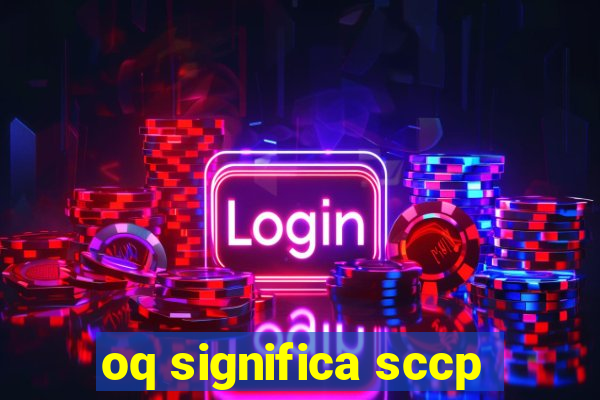 oq significa sccp