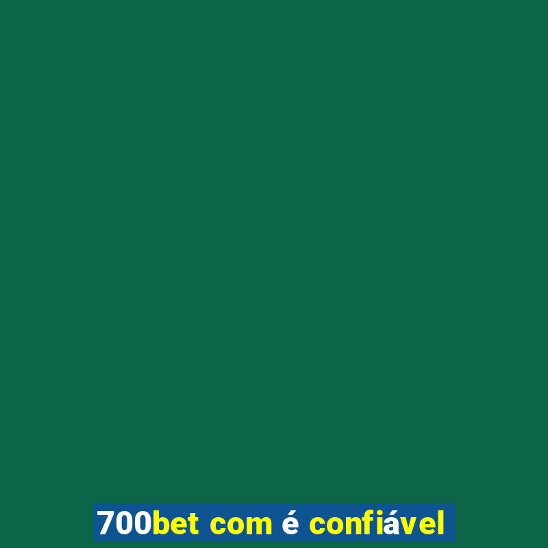 700bet com é confiável