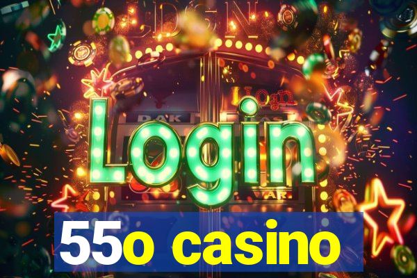 55o casino