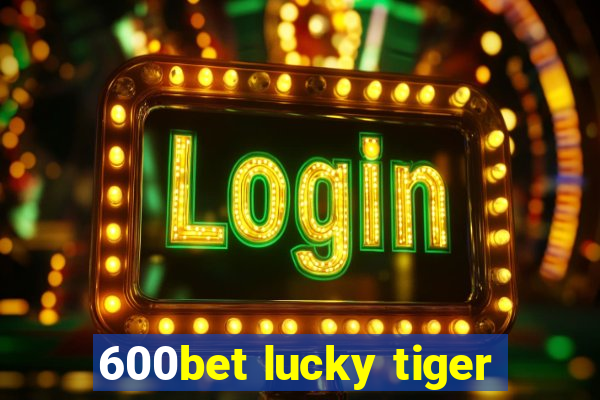 600bet lucky tiger