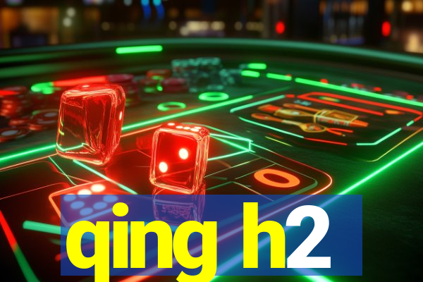 qing h2