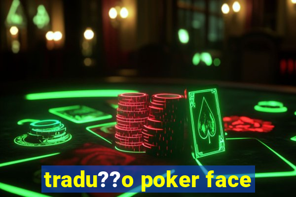 tradu??o poker face