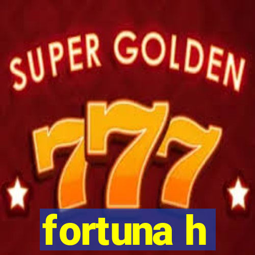 fortuna h