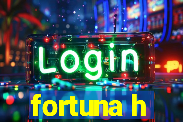 fortuna h