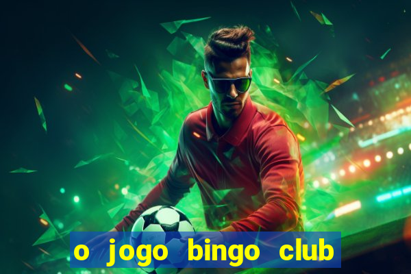 o jogo bingo club paga mesmo