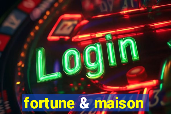 fortune & maison