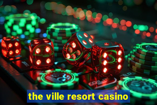 the ville resort casino