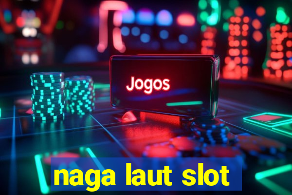 naga laut slot