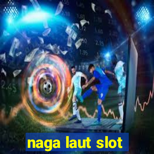 naga laut slot