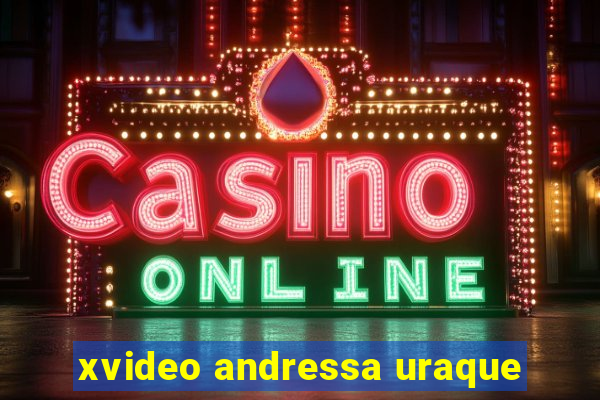 xvideo andressa uraque