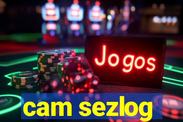 cam sezlog