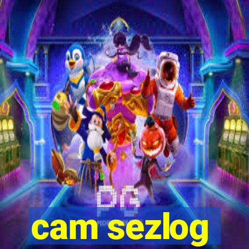 cam sezlog