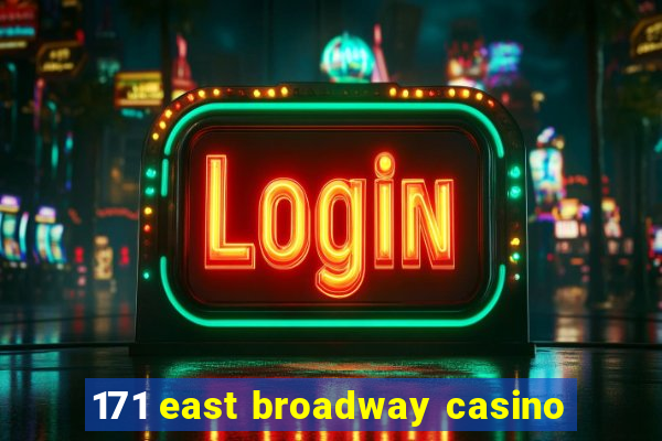 171 east broadway casino