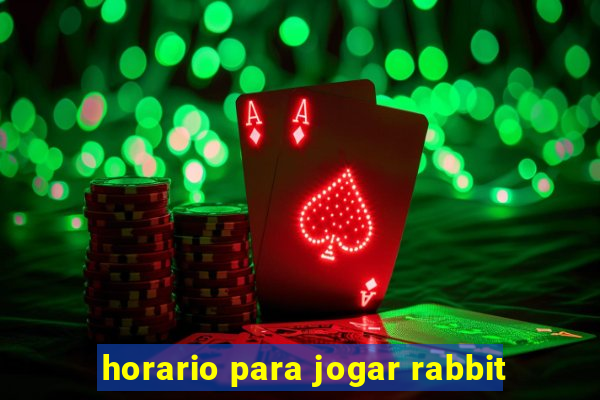 horario para jogar rabbit