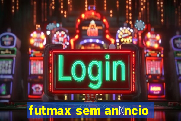 futmax sem an煤ncio