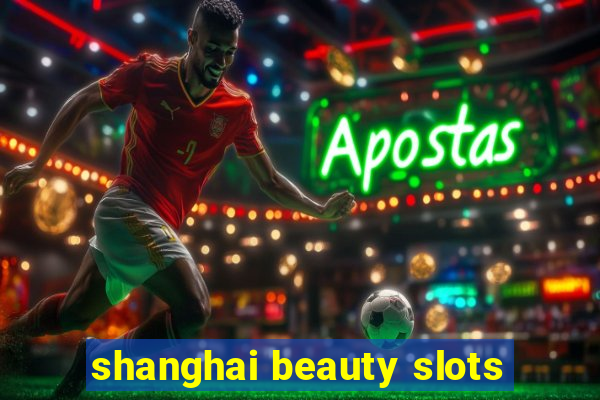 shanghai beauty slots