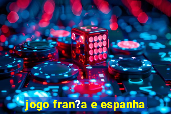 jogo fran?a e espanha