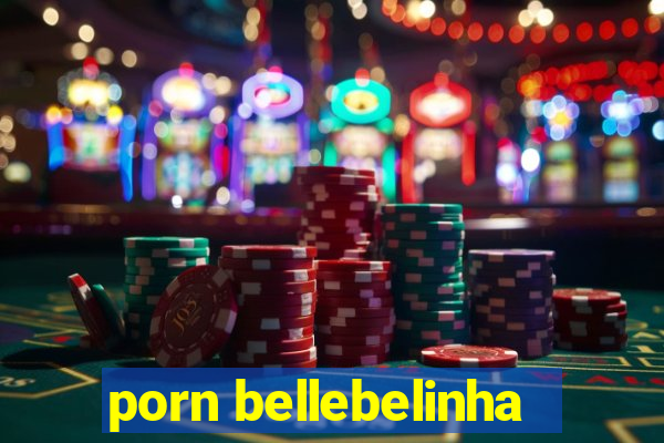 porn bellebelinha