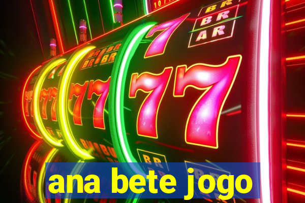 ana bete jogo