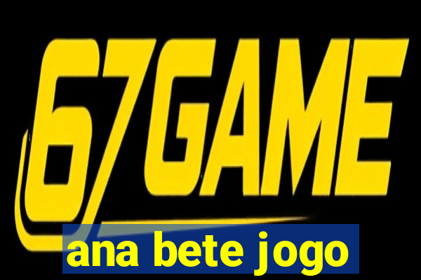 ana bete jogo