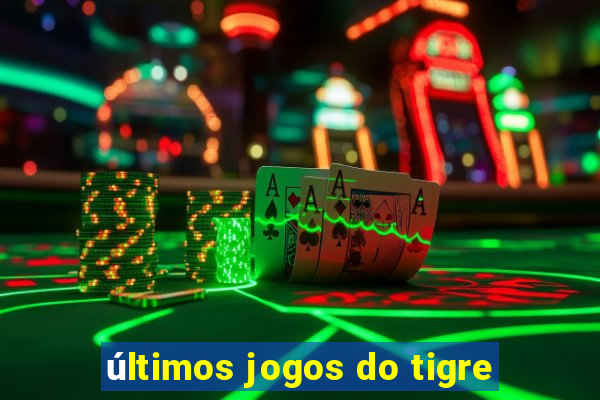 últimos jogos do tigre