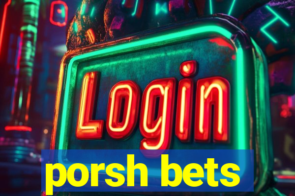 porsh bets