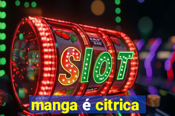 manga é citrica