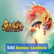 500 bonus casinos