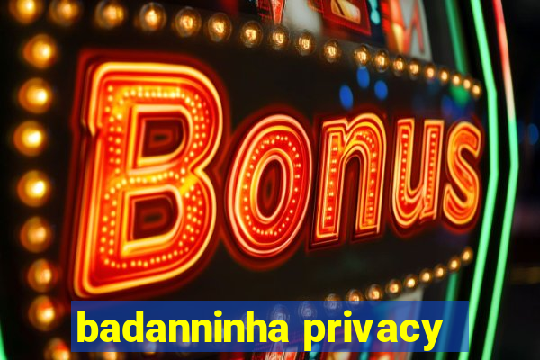 badanninha privacy