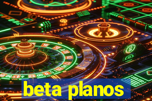 beta planos