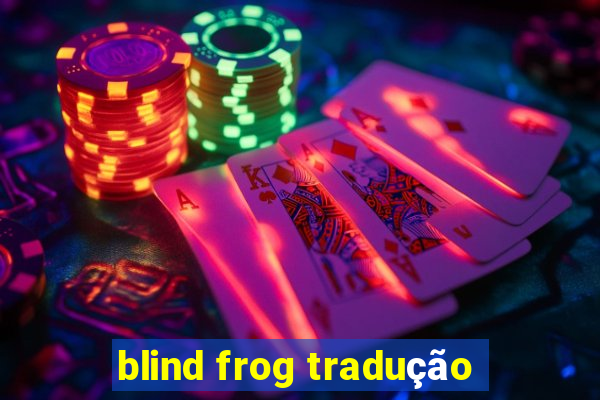 blind frog tradução