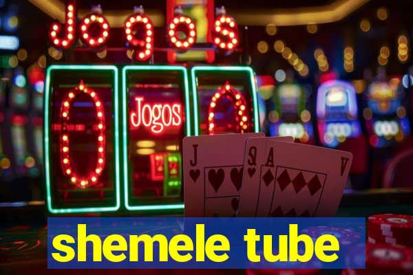 shemele tube