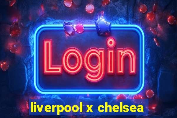 liverpool x chelsea