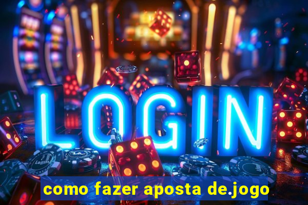 como fazer aposta de.jogo