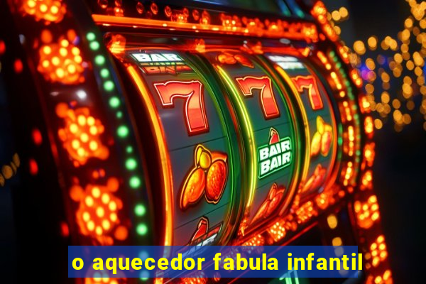 o aquecedor fabula infantil