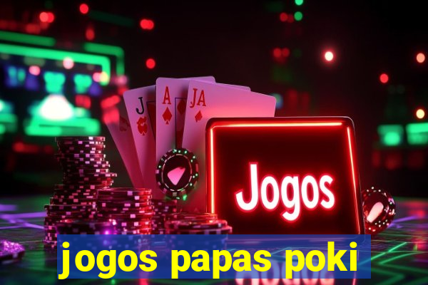 jogos papas poki