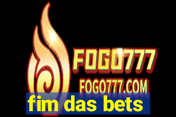 fim das bets