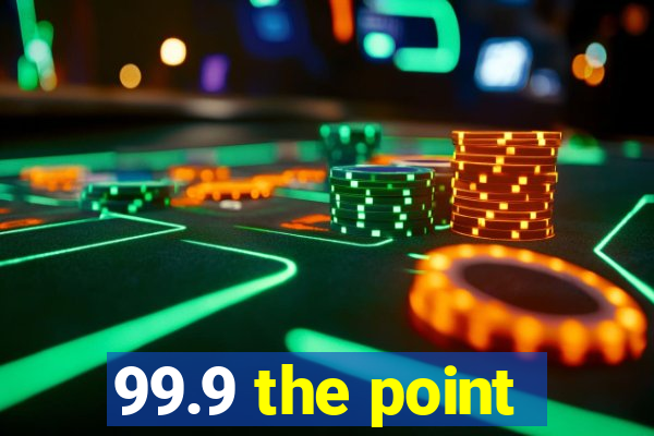 99.9 the point