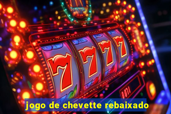 jogo de chevette rebaixado