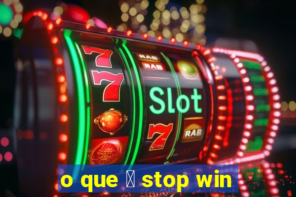 o que 茅 stop win