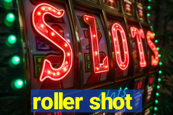 roller shot