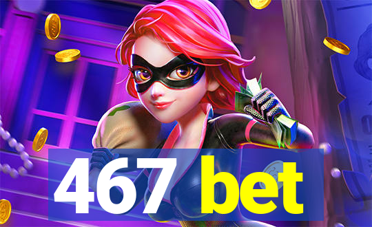 467 bet