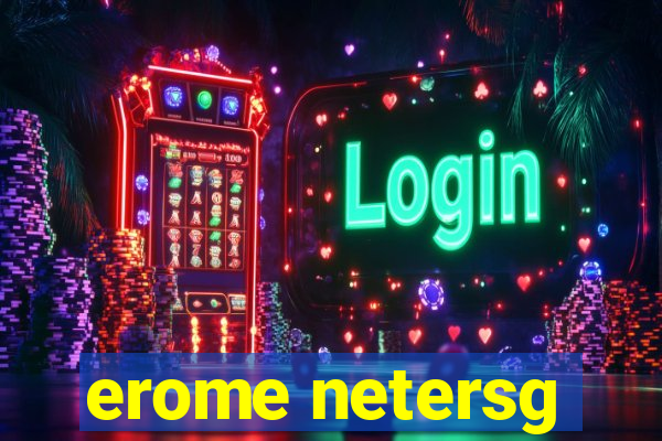 erome netersg