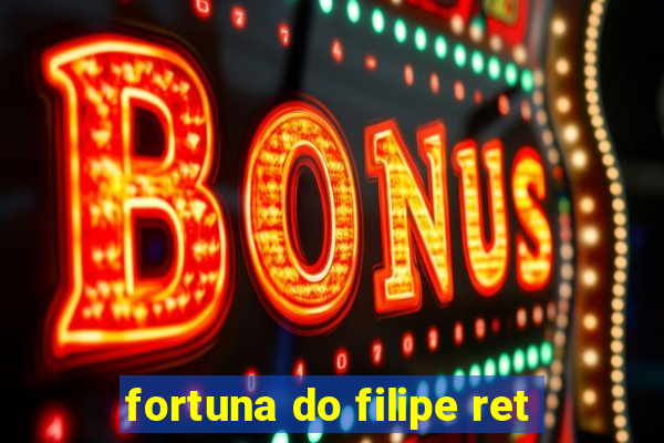 fortuna do filipe ret