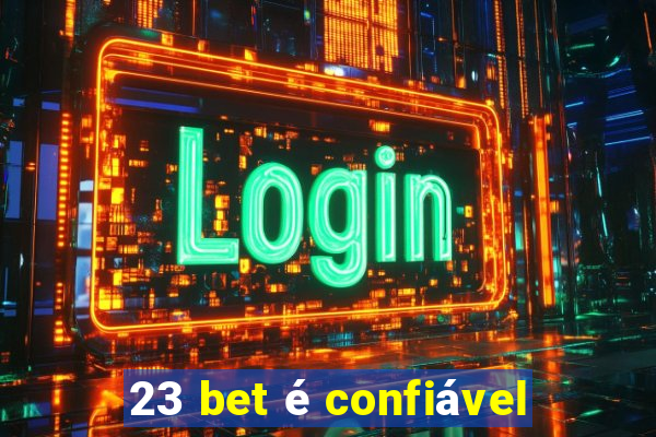 23 bet é confiável