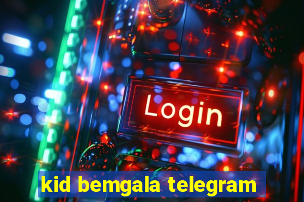 kid bemgala telegram