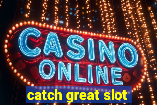 catch great slot