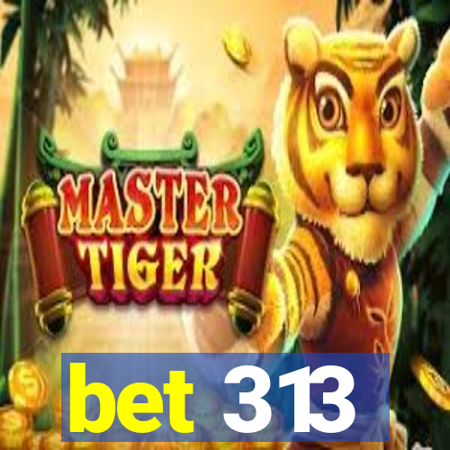 bet 313